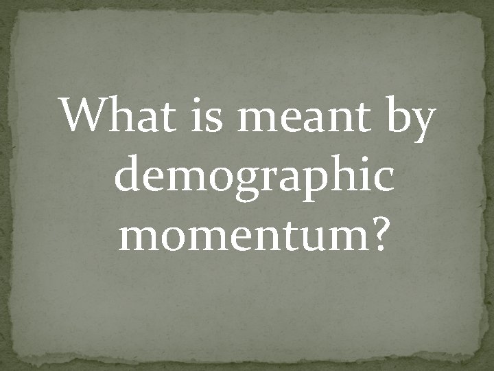 What is meant by demographic momentum? What is meant by demographic momentum?