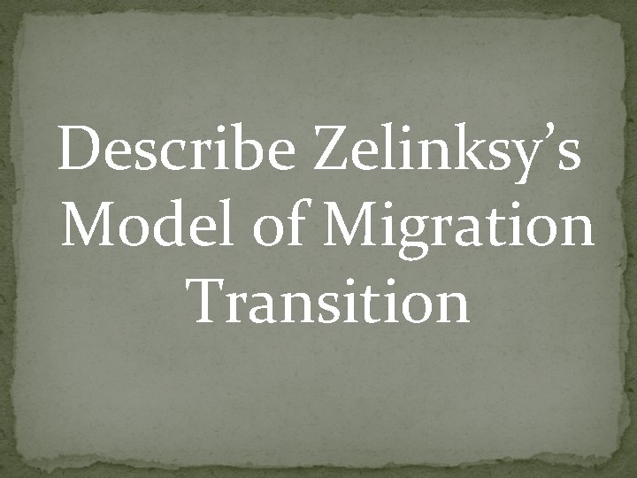 Describe Zelinksy’s Model of Migration Transition Describe Zelinksy’s Model of Migration Transition