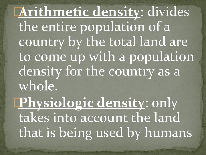 �Arithmetic density: divides the entire population of a country by the total land are �Arithmetic density: divides the entire population of a country by the total land are