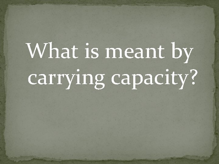 What is meant by carrying capacity? What is meant by carrying capacity?