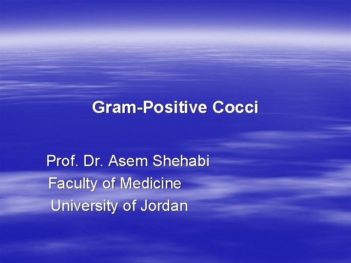 Gram-Positive Cocci Prof. Dr. Asem Shehabi Faculty of Medicine University of Jordan 