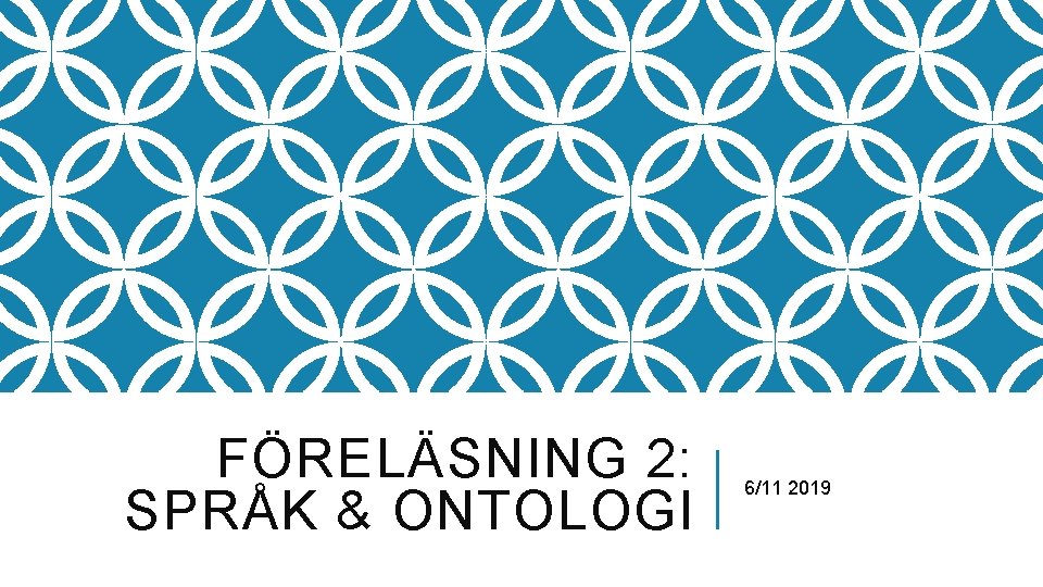 FÖRELÄSNING 2: SPRÅK & ONTOLOGI 6/11 2019 