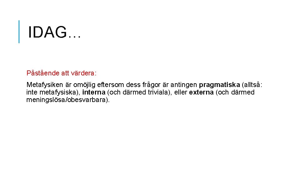 IDAG… Påstående att värdera: Metafysiken är omöjlig eftersom dess frågor är antingen pragmatiska (alltså: