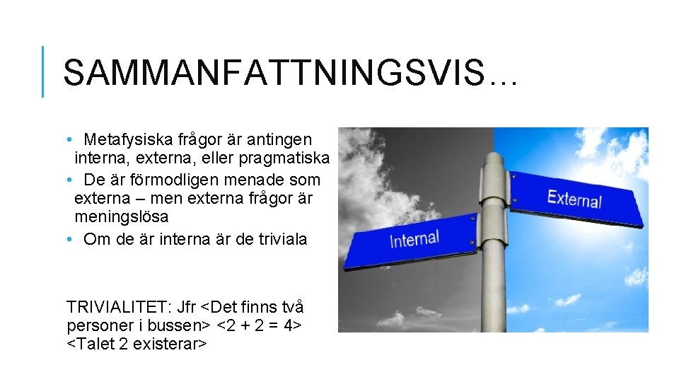 SAMMANFATTNINGSVIS… • Metafysiska frågor är antingen interna, externa, eller pragmatiska • De är förmodligen