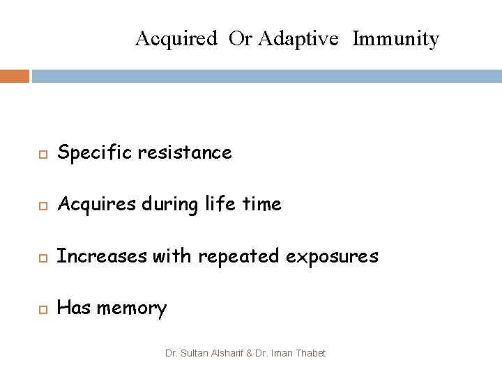Acquired Or Adaptive Immunity Specific resistance Acquires during life time Increases with repeated exposures