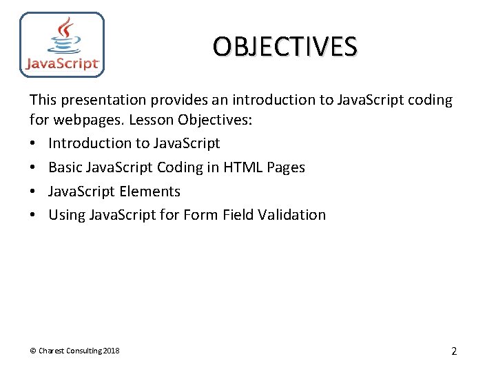OBJECTIVES This presentation provides an introduction to Java. Script coding for webpages. Lesson Objectives: