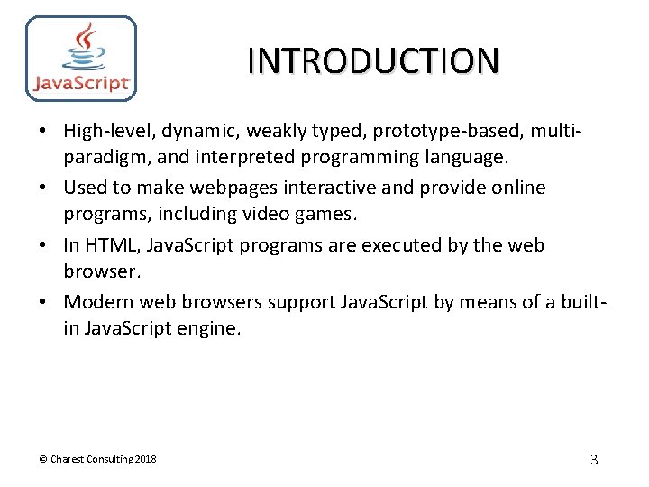 INTRODUCTION • High-level, dynamic, weakly typed, prototype-based, multiparadigm, and interpreted programming language. • Used