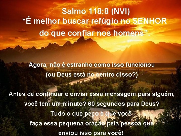 Salmo 118: 8 (NVI) "É melhor buscar refúgio no SENHOR do que confiar nos