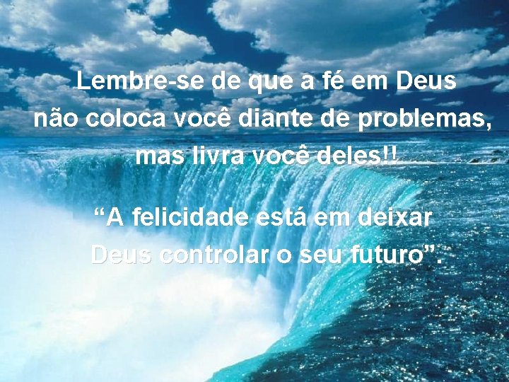 Lembre-se de que a fé em Deus não coloca você diante de problemas, mas