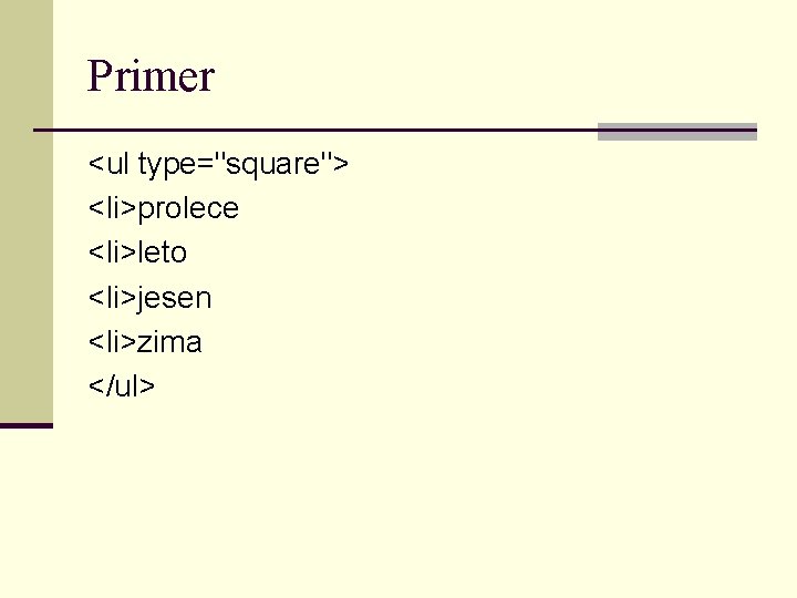 Primer <ul type="square"> <li>prolece <li>leto <li>jesen <li>zima </ul> 