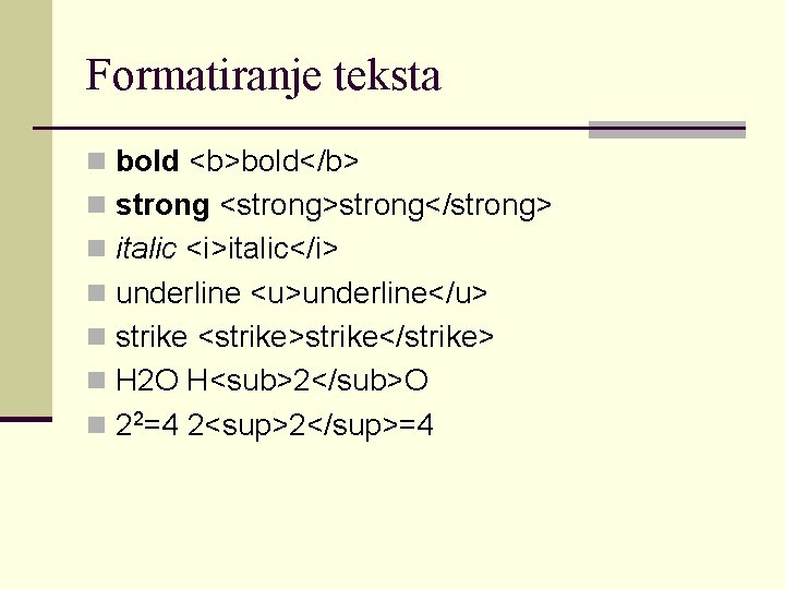 Formatiranje teksta n bold <b>bold</b> n strong <strong>strong</strong> n italic <i>italic</i> n underline <u>underline</u>