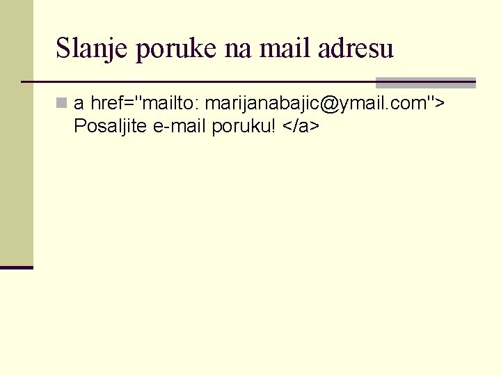 Slanje poruke na mail adresu n a href="mailto: marijanabajic@ymail. com"> Posaljite e-mail poruku! </a>