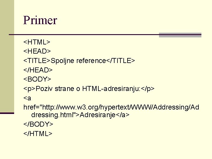 Primer <HTML> <HEAD> <TITLE>Spoljne reference</TITLE> </HEAD> <BODY> <p>Poziv strane o HTML-adresiranju: </p> <a href="http: