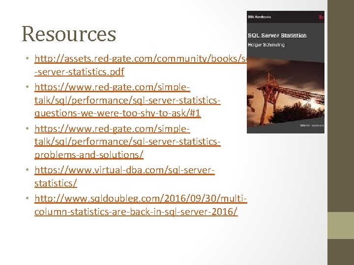 Resources • http: //assets. red-gate. com/community/books/sql -server-statistics. pdf • https: //www. red-gate. com/simpletalk/sql/performance/sql-server-statisticsquestions-we-were-too-shy-to-ask/#1 •