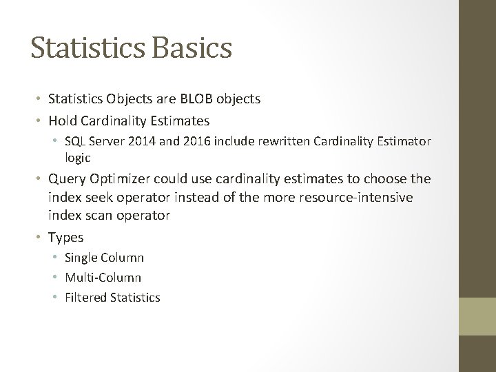 Statistics Basics • Statistics Objects are BLOB objects • Hold Cardinality Estimates • SQL