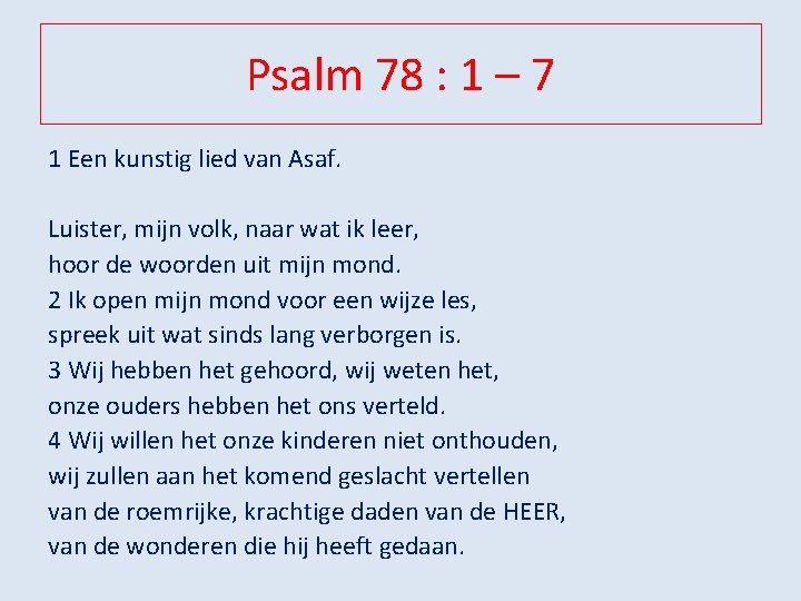 Psalm 78 : 1 – 7 1 Een kunstig lied van Asaf. Luister, mijn