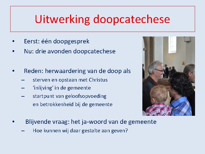 Uitwerking doopcatechese • • Eerst: één doopgesprek Nu: drie avonden doopcatechese • Reden: herwaardering