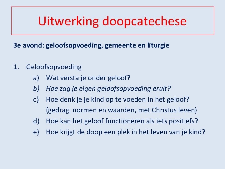 Uitwerking doopcatechese 3 e avond: geloofsopvoeding, gemeente en liturgie 1. Geloofsopvoeding a) Wat versta