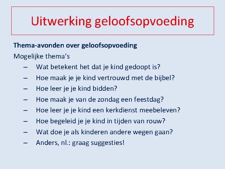 Uitwerking geloofsopvoeding Thema-avonden over geloofsopvoeding Mogelijke thema’s – Wat betekent het dat je kind