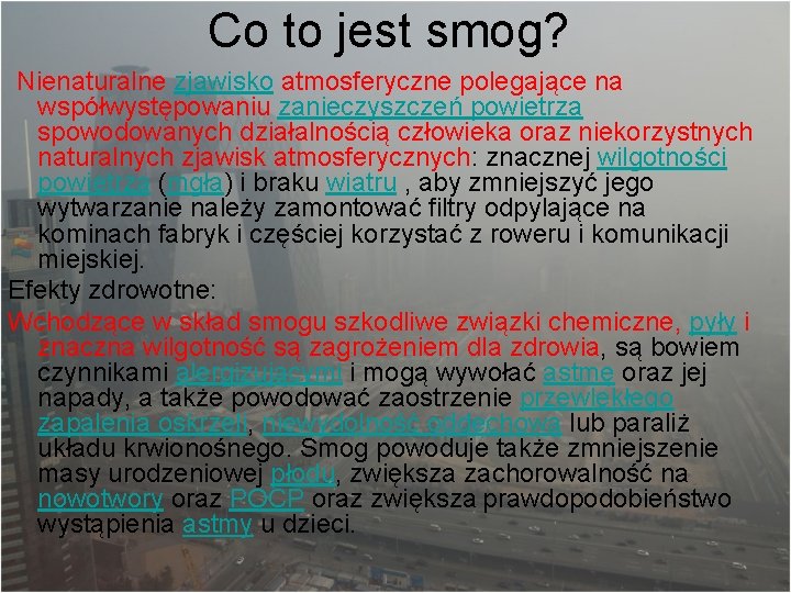 Co to jest smog? Nienaturalne zjawisko atmosferyczne polegające na współwystępowaniu zanieczyszczeń powietrza spowodowanych działalnością