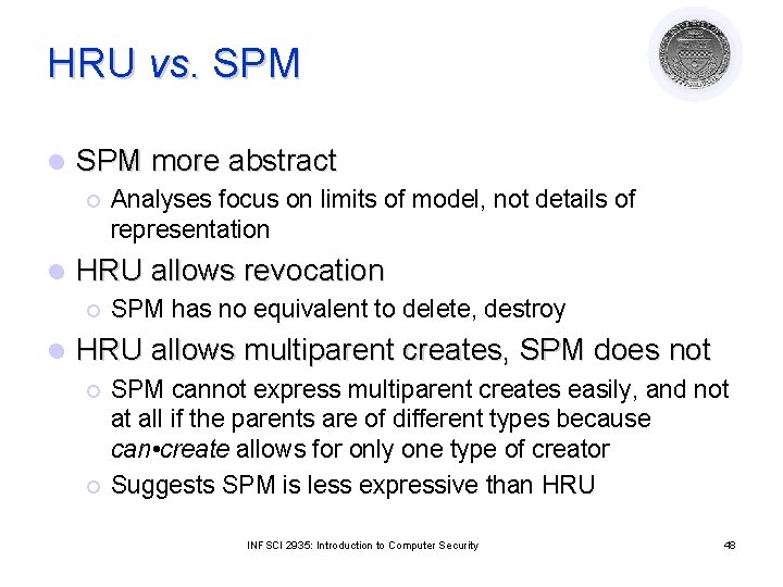 HRU vs. SPM l SPM more abstract ¡ l HRU allows revocation ¡ l HRU vs. SPM l SPM more abstract ¡ l HRU allows revocation ¡ l