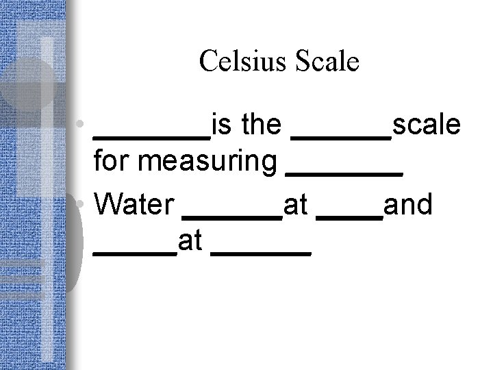 Celsius Scale • _______is the ______scale for measuring _______ • Water ______at ____and _____at