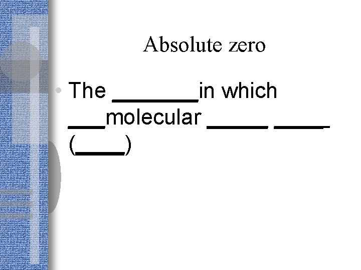 Absolute zero • The _______in which ___molecular _____ (____) 