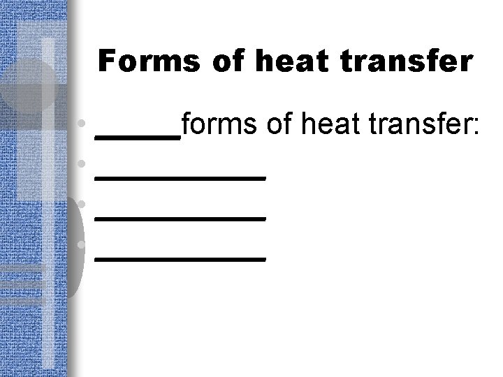 Forms of heat transfer • _____forms of heat transfer: • __________ • _____ 