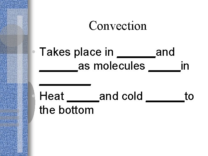Convection • Takes place in ______and ______as molecules _____in ____ • Heat _____and cold