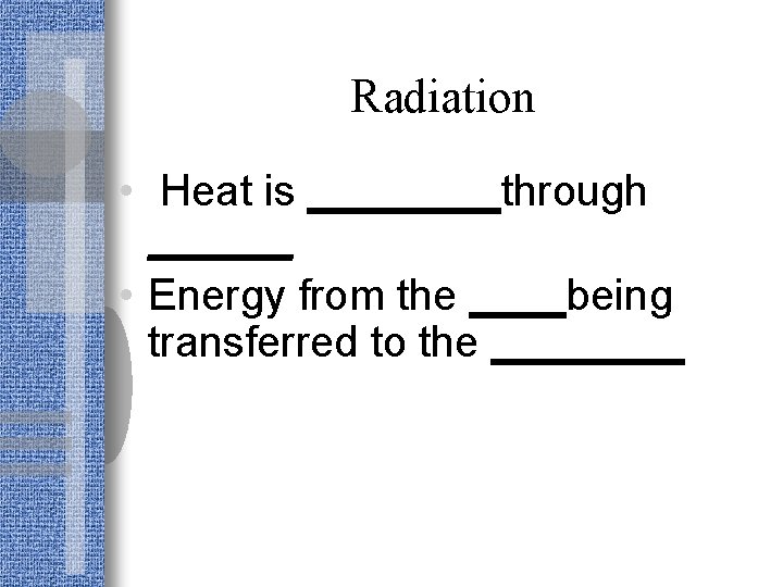 Radiation • Heat is ____through ______ • Energy from the ____being transferred to the