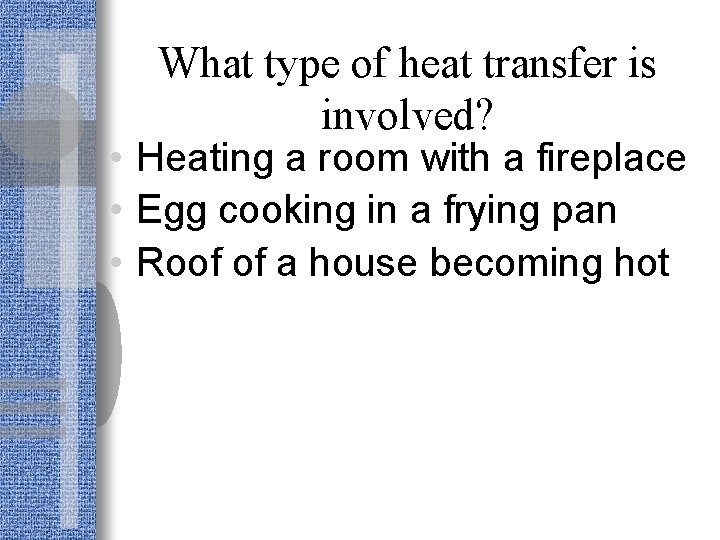 What type of heat transfer is involved? • Heating a room with a fireplace