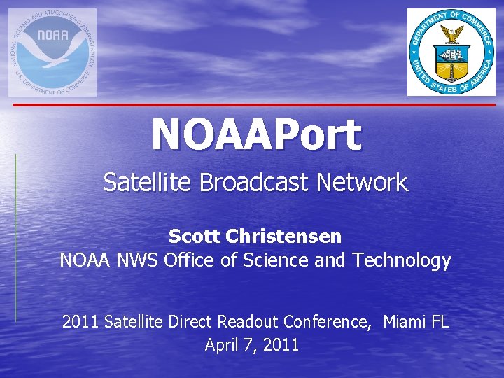 NOAAPort Satellite Broadcast Network Scott Christensen NOAA NWS Office of Science and Technology 2011
