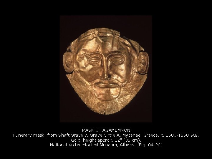 MASK OF AGAMEMNON Funerary mask, from Shaft Grave v, Grave Circle A, Mycenae, Greece.