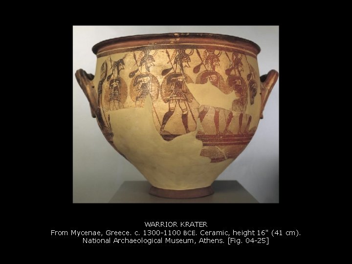 WARRIOR KRATER From Mycenae, Greece. c. 1300 -1100 BCE. Ceramic, height 16" (41 cm).