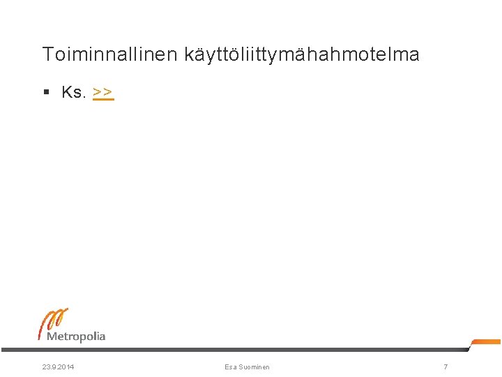 Toiminnallinen käyttöliittymähahmotelma § Ks. >> 23. 9. 2014 Esa Suominen 7 