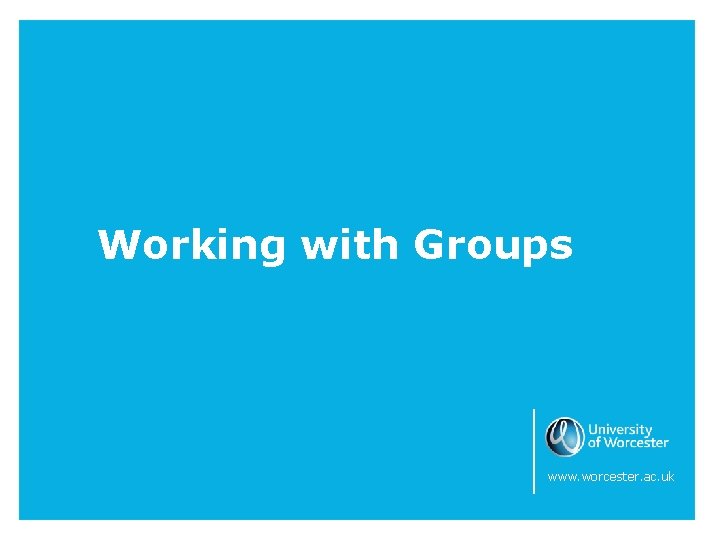 Working with Groups www. worcester. ac. uk 