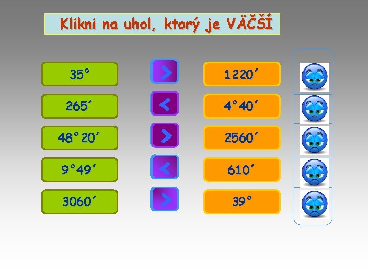 Klikni na uhol, ktorý je VÄČŠÍ 35° 265´ 48° 20´ 9° 49´ 3060´ >