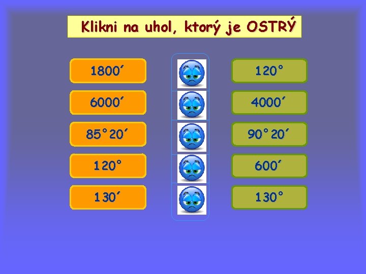 Klikni na uhol, ktorý je OSTRÝ 1800´ 120° 6000´ 4000´ 85° 20´ 90° 20´