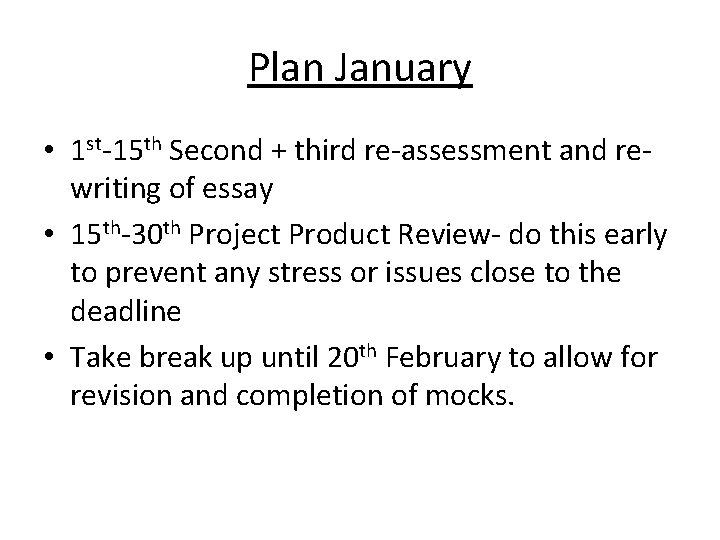 Plan January • 1 st-15 th Second + third re-assessment and rewriting of essay