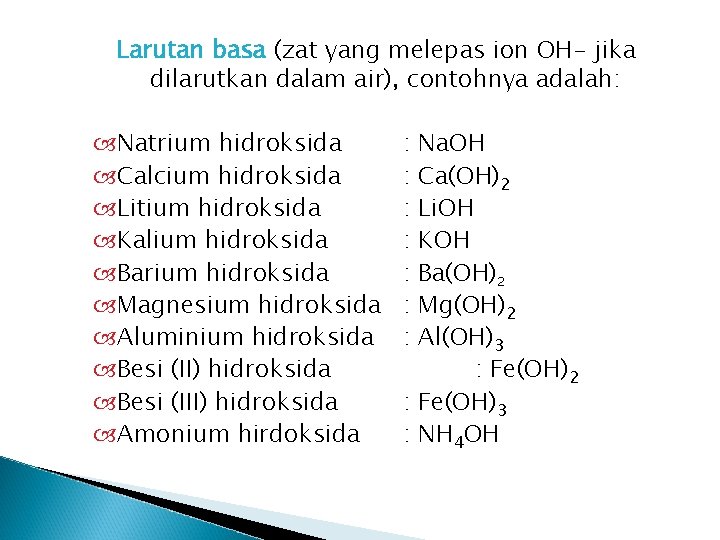 Larutan basa (zat yang melepas ion OH- jika dilarutkan dalam air), contohnya adalah: Natrium