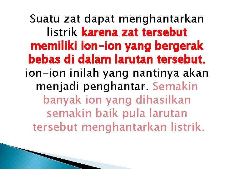 Suatu zat dapat menghantarkan listrik karena zat tersebut memiliki ion-ion yang bergerak bebas di