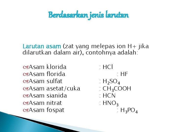 Berdasarkan jenis larutan Larutan asam (zat yang melepas ion H+ jika dilarutkan dalam air),