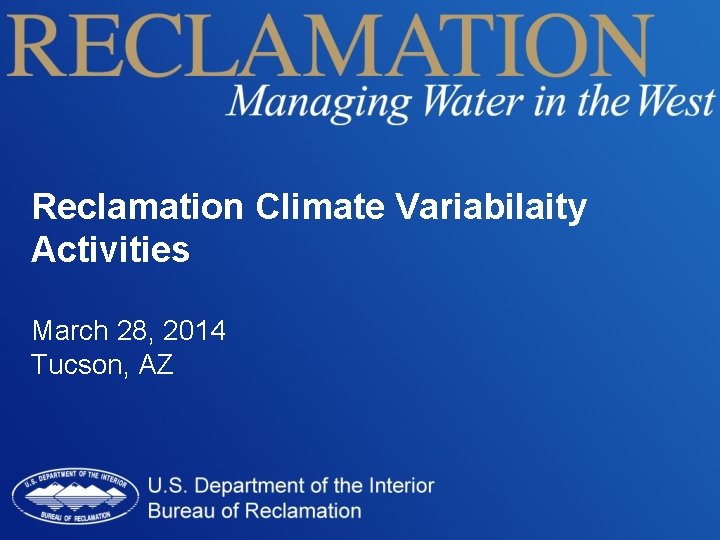 Reclamation Climate Variabilaity Activities March 28, 2014 Tucson, AZ 