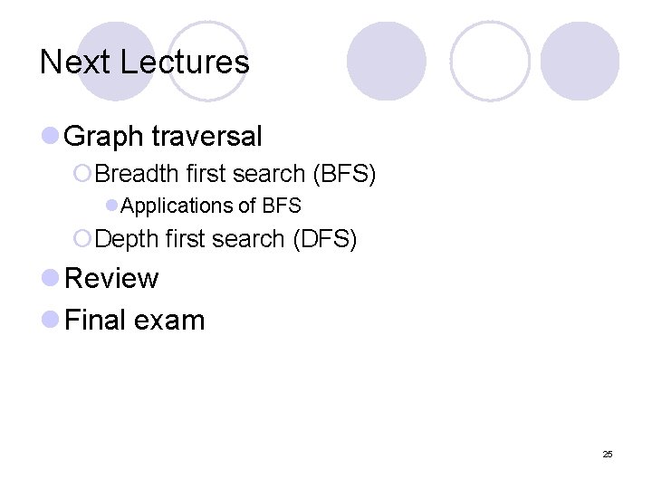 Next Lectures l Graph traversal ¡Breadth first search (BFS) l. Applications of BFS ¡Depth