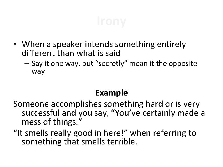 Irony • When a speaker intends something entirely different than what is said –
