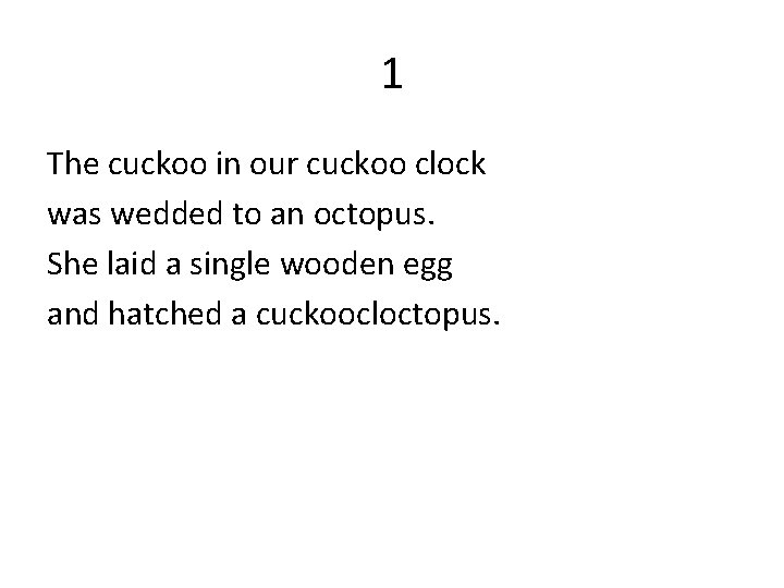 1 The cuckoo in our cuckoo clock was wedded to an octopus. She laid