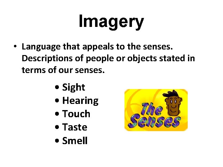 Imagery • Language that appeals to the senses. Descriptions of people or objects stated