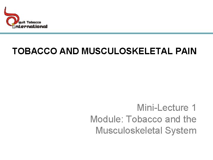 TOBACCO AND MUSCULOSKELETAL PAIN Mini-Lecture 1 Module: Tobacco and the Musculoskeletal System 