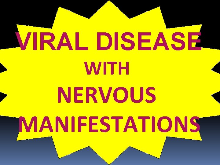 VIRAL DISEASE WITH NERVOUS MANIFESTATIONS 