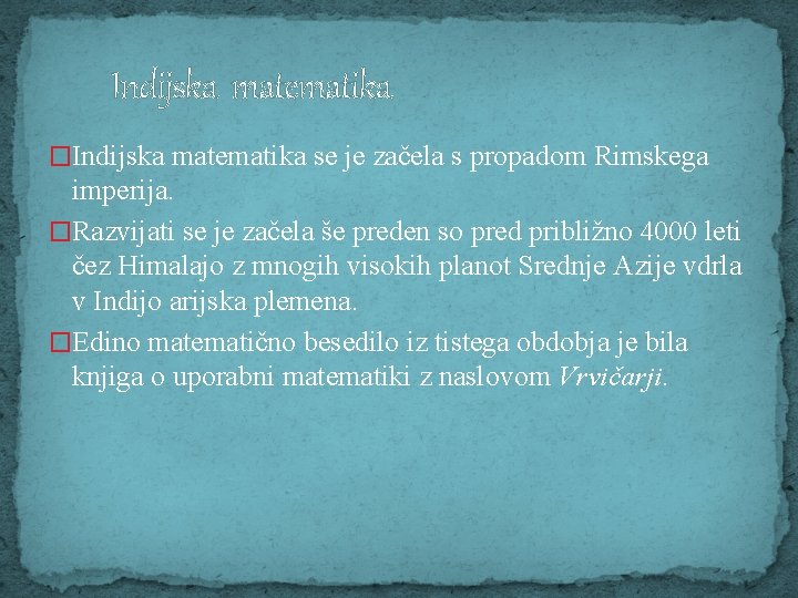 Indijska matematika �Indijska matematika se je začela s propadom Rimskega imperija. �Razvijati se je